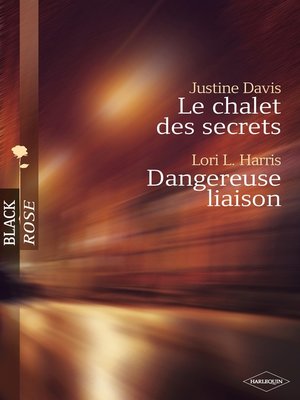 cover image of Le chalet des secrets--Dangereuse liaison (Harlequin Black Rose)
